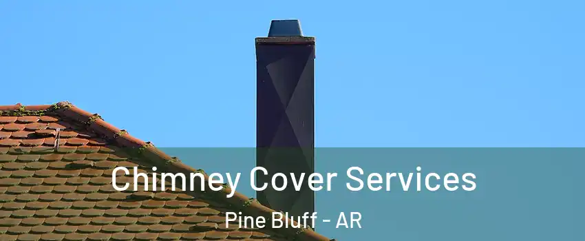  Chimney Cover Services Pine Bluff - AR