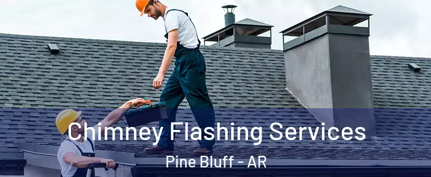 Chimney Flashing Services Pine Bluff - AR