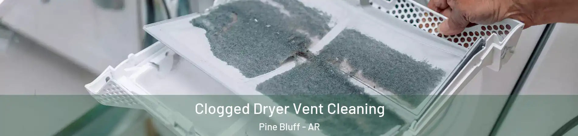  Clogged Dryer Vent Cleaning Pine Bluff - AR