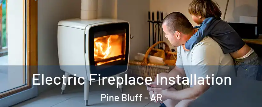  Electric Fireplace Installation Pine Bluff - AR