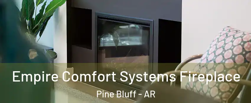  Empire Comfort Systems Fireplace Pine Bluff - AR