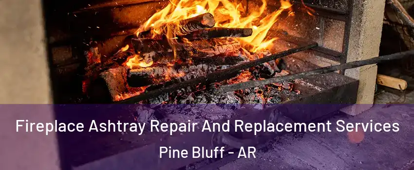  Fireplace Ashtray Repair And Replacement Services Pine Bluff - AR