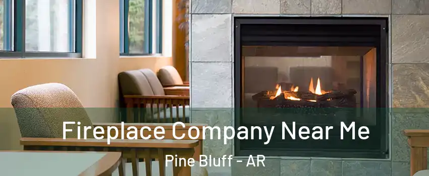  Fireplace Company Near Me Pine Bluff - AR