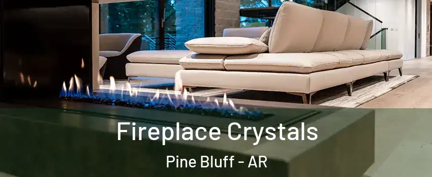  Fireplace Crystals Pine Bluff - AR