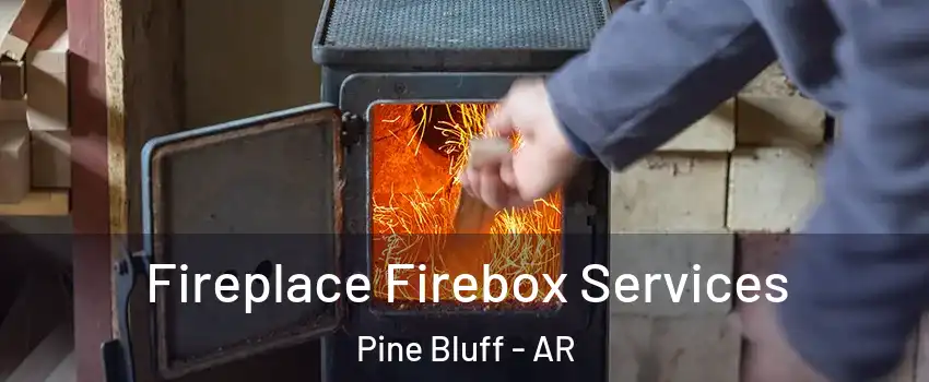  Fireplace Firebox Services Pine Bluff - AR