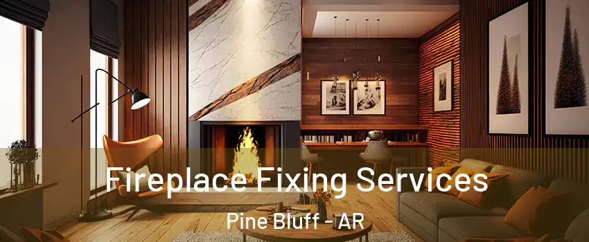  Fireplace Fixing Services Pine Bluff - AR