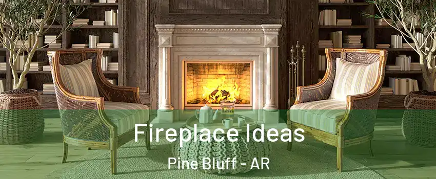  Fireplace Ideas Pine Bluff - AR