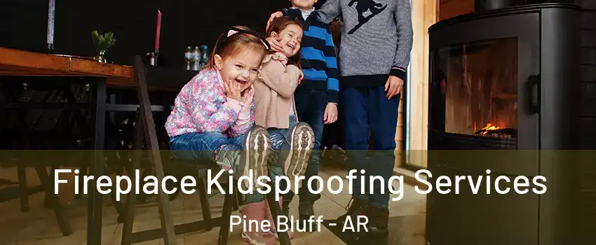  Fireplace Kidsproofing Services Pine Bluff - AR