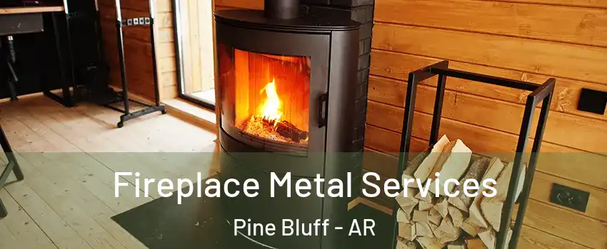 Fireplace Metal Services Pine Bluff - AR