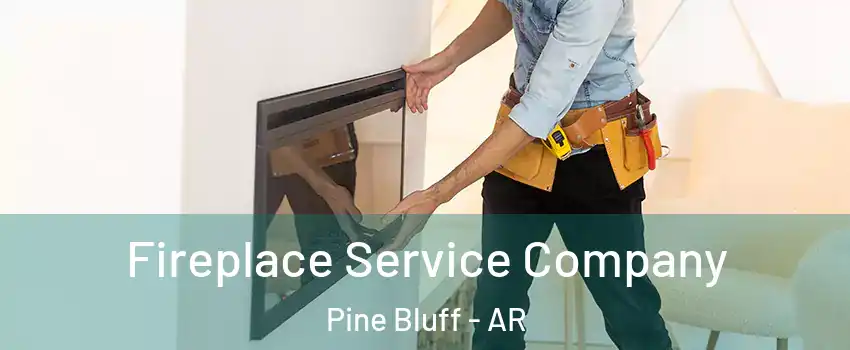 Fireplace Service Company Pine Bluff - AR