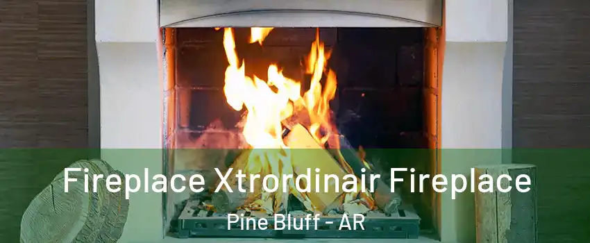  Fireplace Xtrordinair Fireplace Pine Bluff - AR
