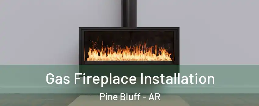 Gas Fireplace Installation Pine Bluff - AR