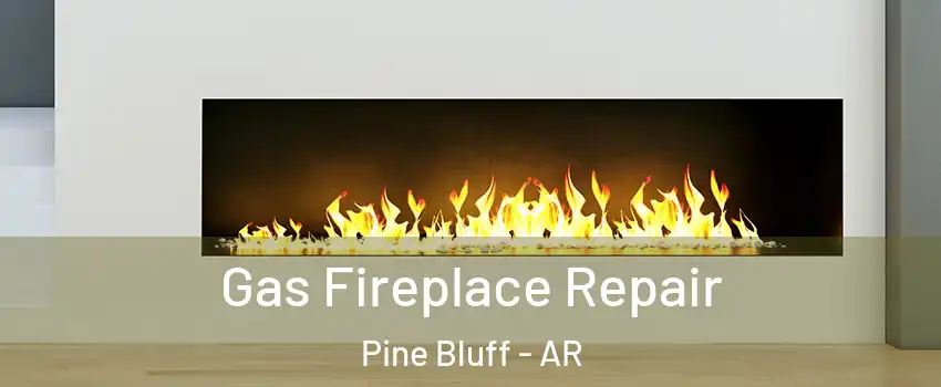  Gas Fireplace Repair Pine Bluff - AR