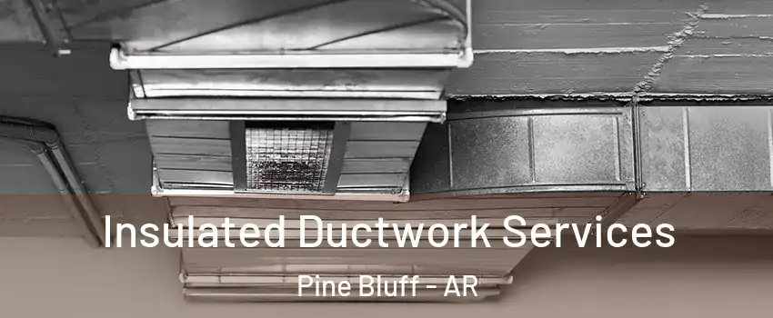  Insulated Ductwork Services Pine Bluff - AR