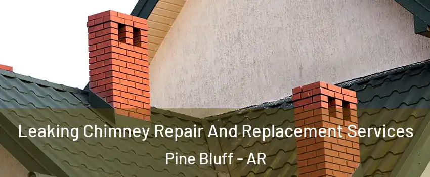  Leaking Chimney Repair And Replacement Services Pine Bluff - AR
