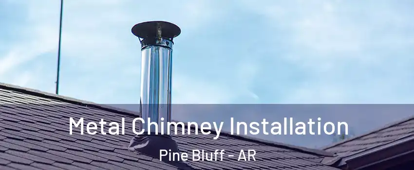  Metal Chimney Installation Pine Bluff - AR