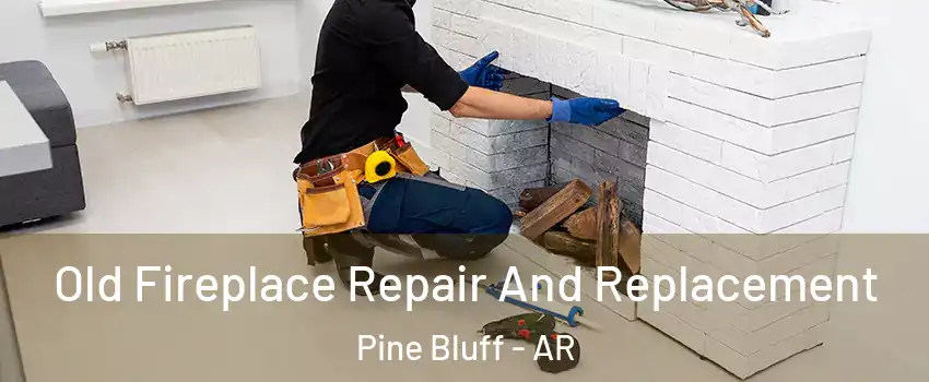  Old Fireplace Repair And Replacement Pine Bluff - AR