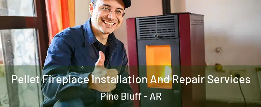  Pellet Fireplace Installation And Repair Services Pine Bluff - AR