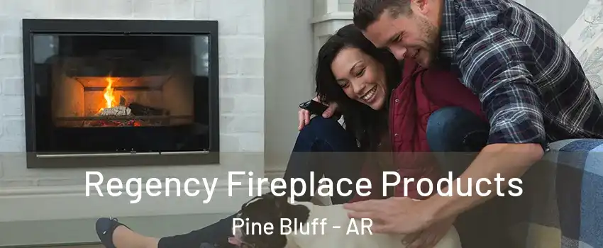  Regency Fireplace Products Pine Bluff - AR