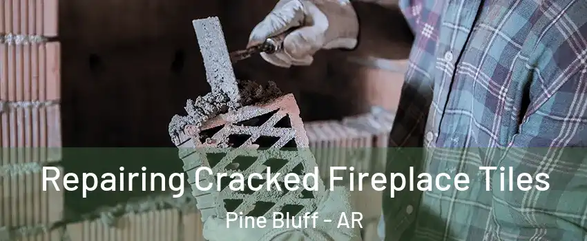  Repairing Cracked Fireplace Tiles Pine Bluff - AR