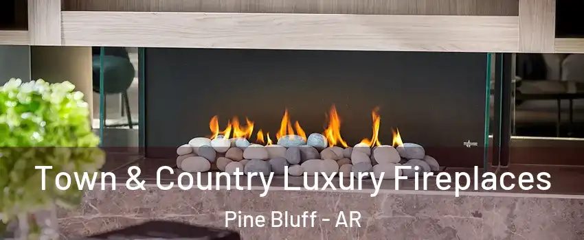  Town & Country Luxury Fireplaces Pine Bluff - AR