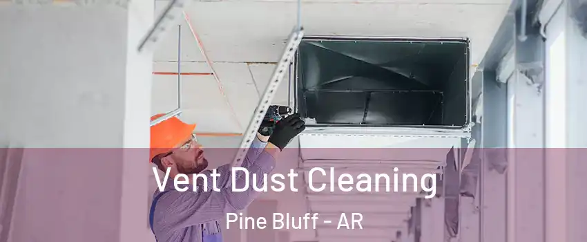  Vent Dust Cleaning Pine Bluff - AR