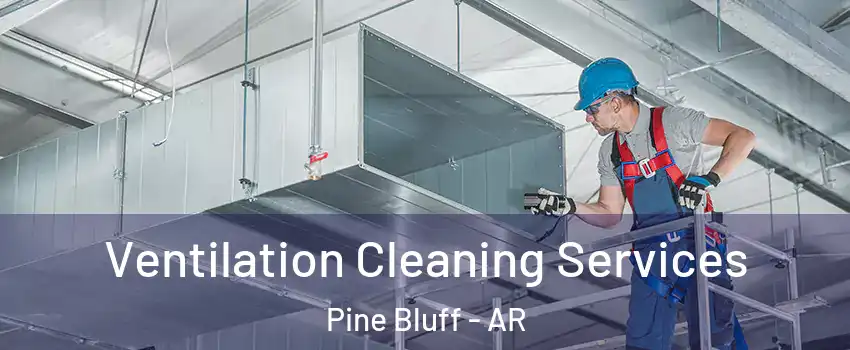  Ventilation Cleaning Services Pine Bluff - AR