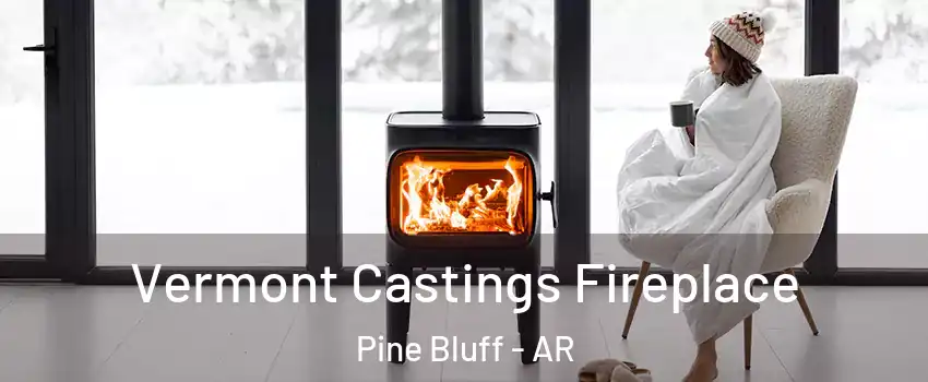  Vermont Castings Fireplace Pine Bluff - AR