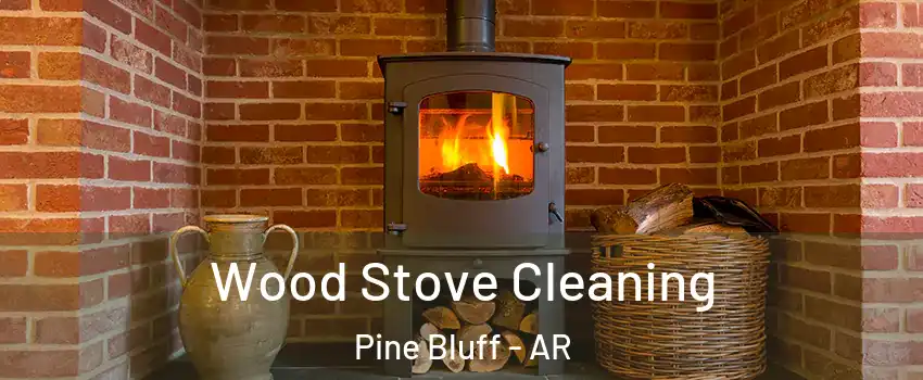  Wood Stove Cleaning Pine Bluff - AR